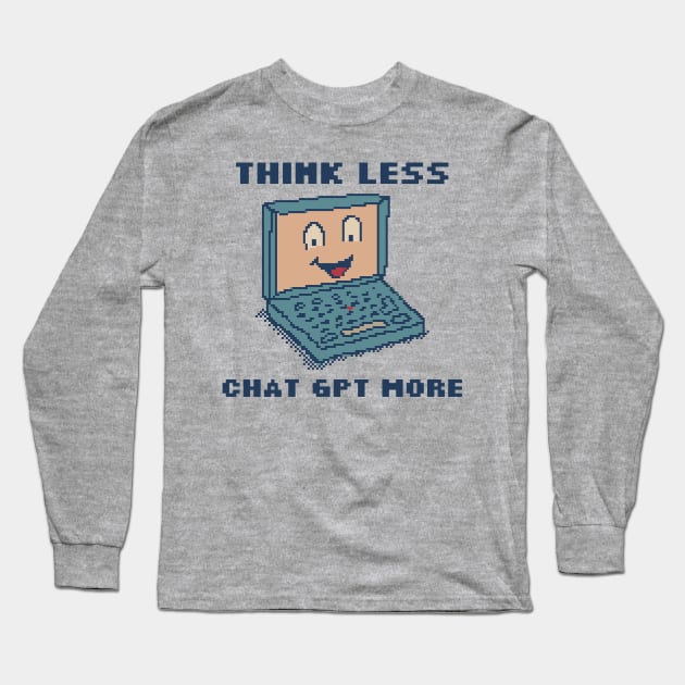 Think Less Chat GPT More Long Sleeve T-Shirt by pxlboy